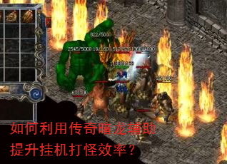 如何利用传奇暗龙辅助提升挂机打怪效率? 如何利用传奇暗龙辅助提升挂机打怪效率?