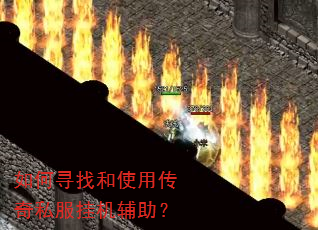 如何寻找和使用传奇私服挂机辅助? 如何寻找和使用传奇私服挂机辅助?