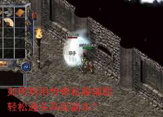 如何利用传奇私服辅助轻松通关高级副本? 如何利用传奇私服辅助轻松通关高级副本?