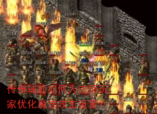 传奇辅助如何为法师玩家优化魔法攻击设置? 传奇辅助如何为法师玩家优化魔法攻击设置?