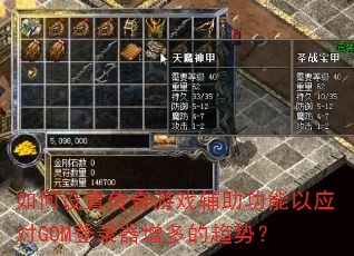 如何设置传奇游戏辅助功能以应对GOM登录器增多的趋势? 如何设置传奇游戏辅助功能以应对GOM登录器增多的趋势?