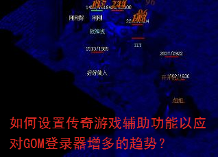 如何设置传奇游戏辅助功能以应对GOM登录器增多的趋势? 如何设置传奇游戏辅助功能以应对GOM登录器增多的趋势?
