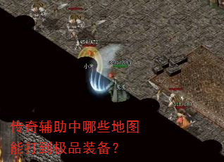 传奇辅助中哪些地图能打到极品装备? 传奇辅助中哪些地图能打到极品装备?