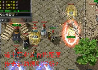 道士职业装备搭配原传奇辅助原则解析? 道士职业装备搭配原传奇辅助原则解析?