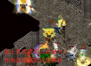 道士其实也可以很强大?传奇游戏辅助问题解析 道士其实也可以很强大?传奇游戏辅助问题解析