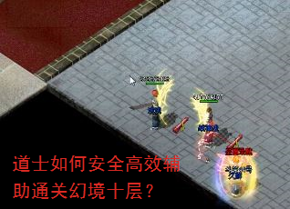 道士如何安全高效辅助通关幻境十层? 道士如何安全高效辅助通关幻境十层?