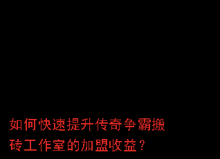 如何快速提升传奇争霸搬砖工作室的加盟收益? 如何快速提升传奇争霸搬砖工作室的加盟收益?