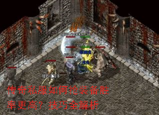 传奇私服如何抢装备胜率更高?技巧全解析 传奇私服如何抢装备胜率更高?技巧全解析