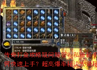 传奇打金攻略疑问解答?私服新手如何快速上手?超高爆率秘诀大揭秘 传奇打金攻略疑问解答?私服新手如何快速上手?超高爆率秘诀大揭秘