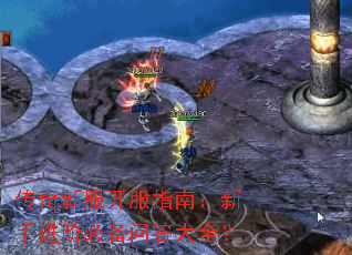 传奇新服开服指南:新手进阶必备问答大全? 传奇新服开服指南:新手进阶必备问答大全?