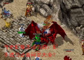 传奇新服开服指南:新手进阶必备问答大全? 传奇新服开服指南:新手进阶必备问答大全?