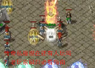 传奇私服现在还有人玩吗?老玩家回归必看指南 传奇私服现在还有人玩吗?老玩家回归必看指南