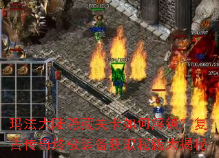 玛法大陆隐藏关卡如何解锁?复古传奇终极装备获取秘籍大揭秘 玛法大陆隐藏关卡如何解锁?复古传奇终极装备获取秘籍大揭秘