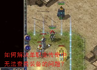 如何解决单职业传奇中无法查看装备的问题? 如何解决单职业传奇中无法查看装备的问题?
