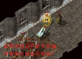 如何快速提升新开热血传奇网页版角色等级? 如何快速提升新开热血传奇网页版角色等级?