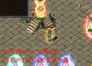 如何挑战13-00第五世界野外封印洞天至尊传承? 如何挑战13-00第五世界野外封印洞天至尊传承?