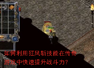 如何利用狂风斩技能在传奇游戏中快速提升战斗力? 如何利用狂风斩技能在传奇游戏中快速提升战斗力?