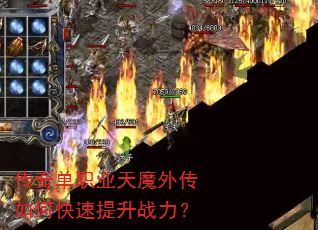 传奇单职业天魔外传如何快速提升战力? 传奇单职业天魔外传如何快速提升战力?