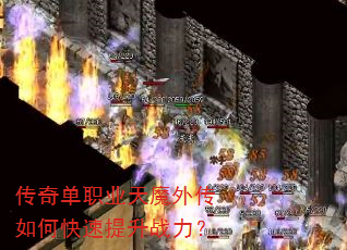 传奇单职业天魔外传如何快速提升战力? 传奇单职业天魔外传如何快速提升战力?