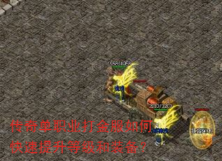 传奇单职业打金服如何快速提升等级和装备? 传奇单职业打金服如何快速提升等级和装备?