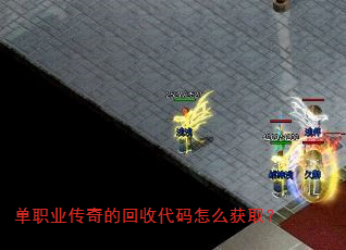 单职业传奇的回收代码怎么获取? 单职业传奇的回收代码怎么获取?