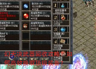 幻天决武器回收攻略?如何高效换取顶级装备? 幻天决武器回收攻略?如何高效换取顶级装备?