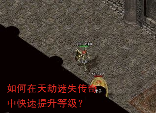 如何在天劫迷失传奇中快速提升等级? 如何在天劫迷失传奇中快速提升等级?