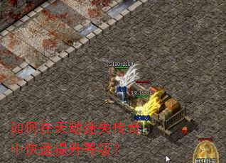 如何在天劫迷失传奇中快速提升等级? 如何在天劫迷失传奇中快速提升等级?