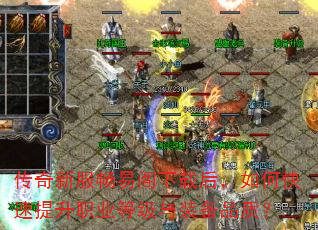 传奇新服畅易阁下载后,如何快速提升职业等级与装备品质? 传奇新服畅易阁下载后,如何快速提升职业等级与装备品质?