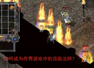 如何成为传奇游戏中的顶级法师? 如何成为传奇游戏中的顶级法师?