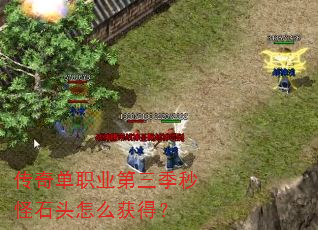 传奇单职业第三季秒怪石头怎么获得? 传奇单职业第三季秒怪石头怎么获得?
