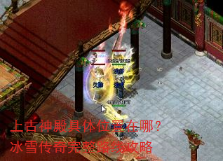 上古神殿具体位置在哪?冰雪传奇完整路线攻略 上古神殿具体位置在哪?冰雪传奇完整路线攻略