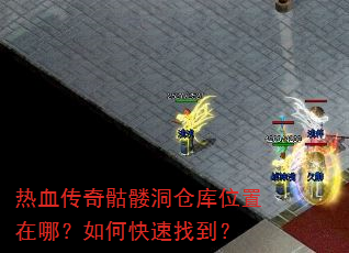 热血传奇骷髅洞仓库位置在哪?如何快速找到? 热血传奇骷髅洞仓库位置在哪?如何快速找到?