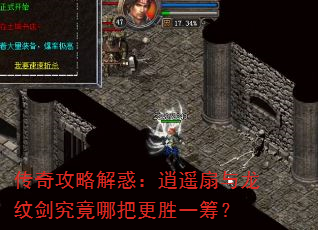 传奇攻略解惑:逍遥扇与龙纹剑究竟哪把更胜一筹? 传奇攻略解惑:逍遥扇与龙纹剑究竟哪把更胜一筹?