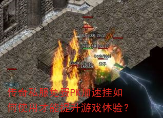 传奇私服免费PK加速挂如何使用才能提升游戏体验? 传奇私服免费PK加速挂如何使用才能提升游戏体验?