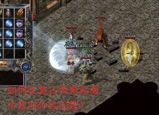 如何在复古传奇私服中应对外挂问题? 如何在复古传奇私服中应对外挂问题?