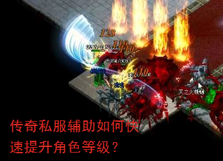 传奇私服辅助如何快速提升角色等级? 传奇私服辅助如何快速提升角色等级?