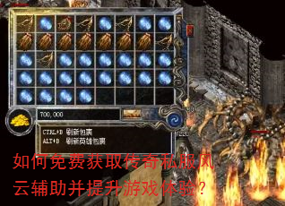 如何免费获取传奇私服风云辅助并提升游戏体验? 如何免费获取传奇私服风云辅助并提升游戏体验?