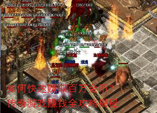 如何快速赚取百万金币?传奇游戏赚钱全攻略揭秘 如何快速赚取百万金币?传奇游戏赚钱全攻略揭秘