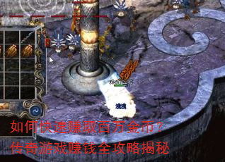 如何快速赚取百万金币?传奇游戏赚钱全攻略揭秘 如何快速赚取百万金币?传奇游戏赚钱全攻略揭秘