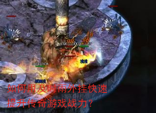 如何用及时雨外挂快速提升传奇游戏战力? 如何用及时雨外挂快速提升传奇游戏战力?