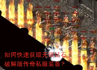 如何快速获取无限钻石破解版传奇私服装备? 如何快速获取无限钻石破解版传奇私服装备?