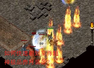 如何快速刷到至尊超神极品赤月装备? 如何快速刷到至尊超神极品赤月装备?