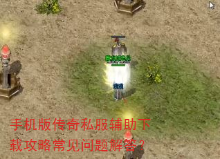 手机版传奇私服辅助下载攻略常见问题解答? 手机版传奇私服辅助下载攻略常见问题解答?