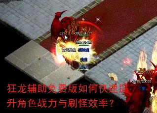 狂龙辅助免费版如何快速提升角色战力与刷怪效率? 狂龙辅助免费版如何快速提升角色战力与刷怪效率?
