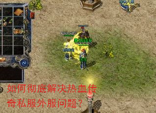 如何彻底解决热血传奇私服外服问题? 如何彻底解决热血传奇私服外服问题?