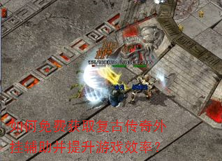 如何免费获取复古传奇外挂辅助并提升游戏效率? 如何免费获取复古传奇外挂辅助并提升游戏效率?