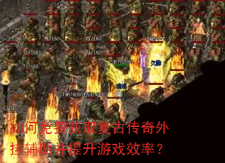 如何免费获取复古传奇外挂辅助并提升游戏效率? 如何免费获取复古传奇外挂辅助并提升游戏效率?