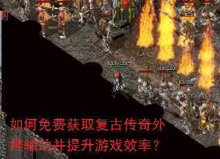 如何免费获取复古传奇外挂辅助并提升游戏效率? 如何免费获取复古传奇外挂辅助并提升游戏效率?