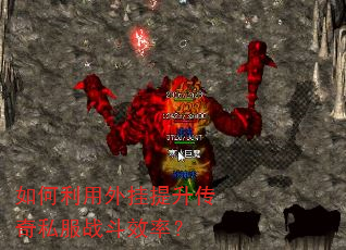 如何利用外挂提升传奇私服战斗效率? 如何利用外挂提升传奇私服战斗效率?